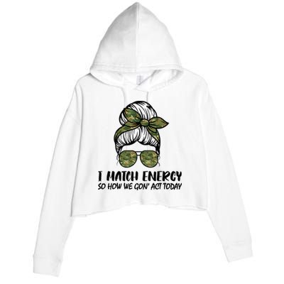 I Match Energy So How We Gone Act Today Funny Sarcasm Quotes Crop Fleece Hoodie