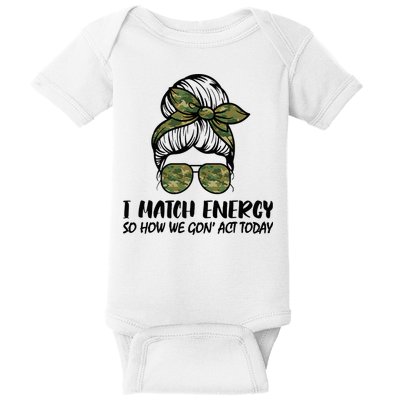 I Match Energy So How We Gone Act Today Funny Sarcasm Quotes Baby Bodysuit