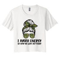 I Match Energy So How We Gone Act Today Funny Sarcasm Quotes Women's Crop Top Tee