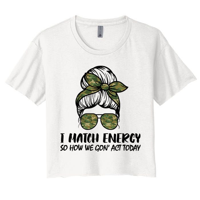 I Match Energy So How We Gone Act Today Funny Sarcasm Quotes Women's Crop Top Tee