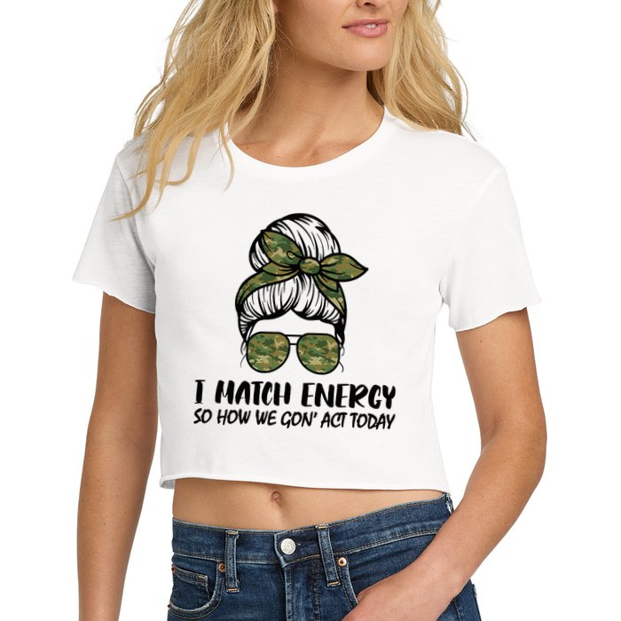 I Match Energy So How We Gone Act Today Funny Sarcasm Quotes Women's Crop Top Tee