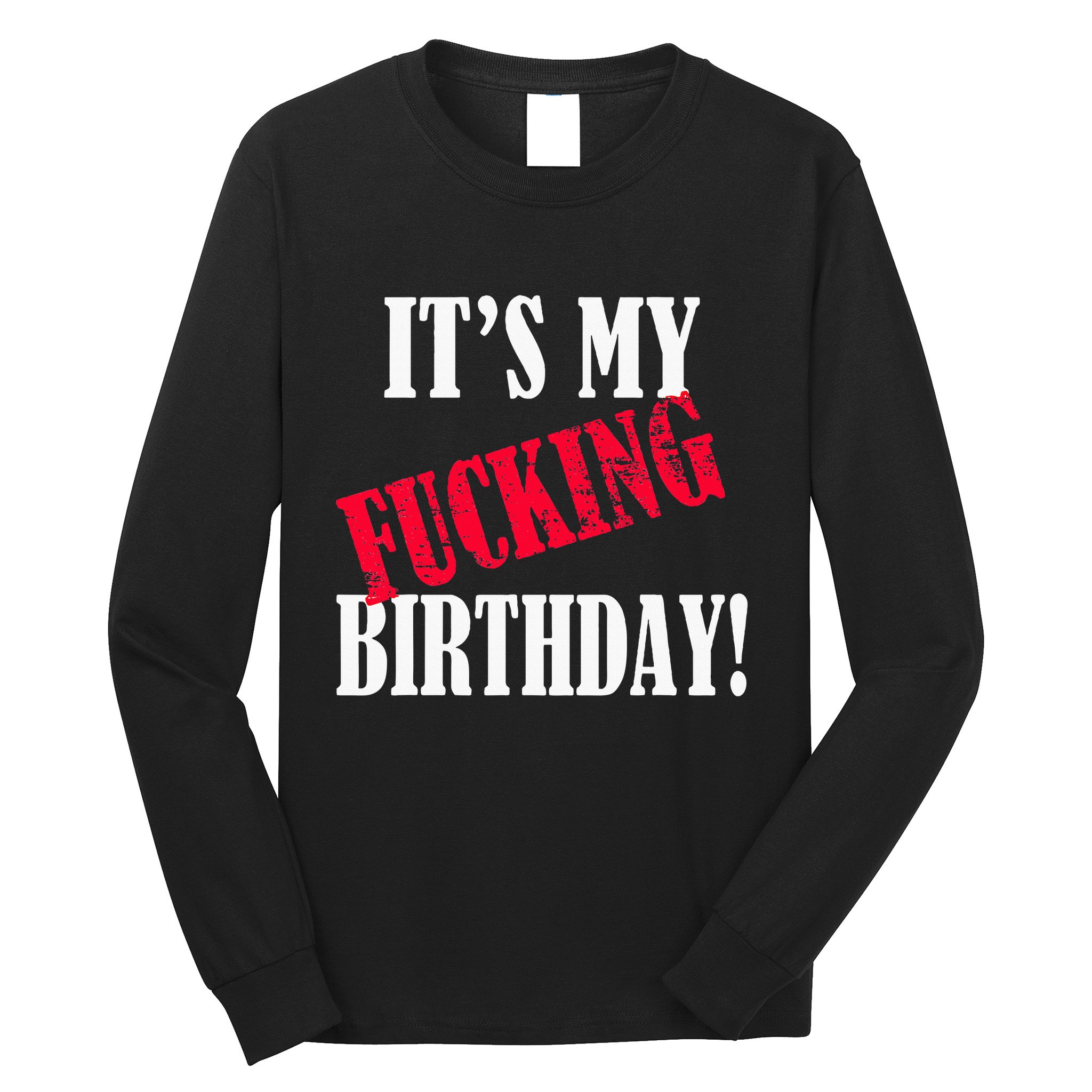 ItS My Fucking Birthday Funny Birthday Party Fuck Bday Long Sleeve Shirt