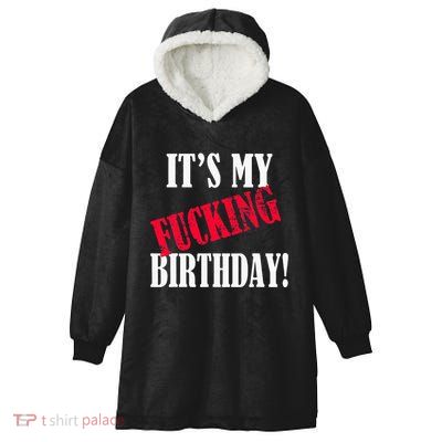 ItS My Fucking Birthday Funny Birthday Party Fuck Bday Hooded Wearable Blanket