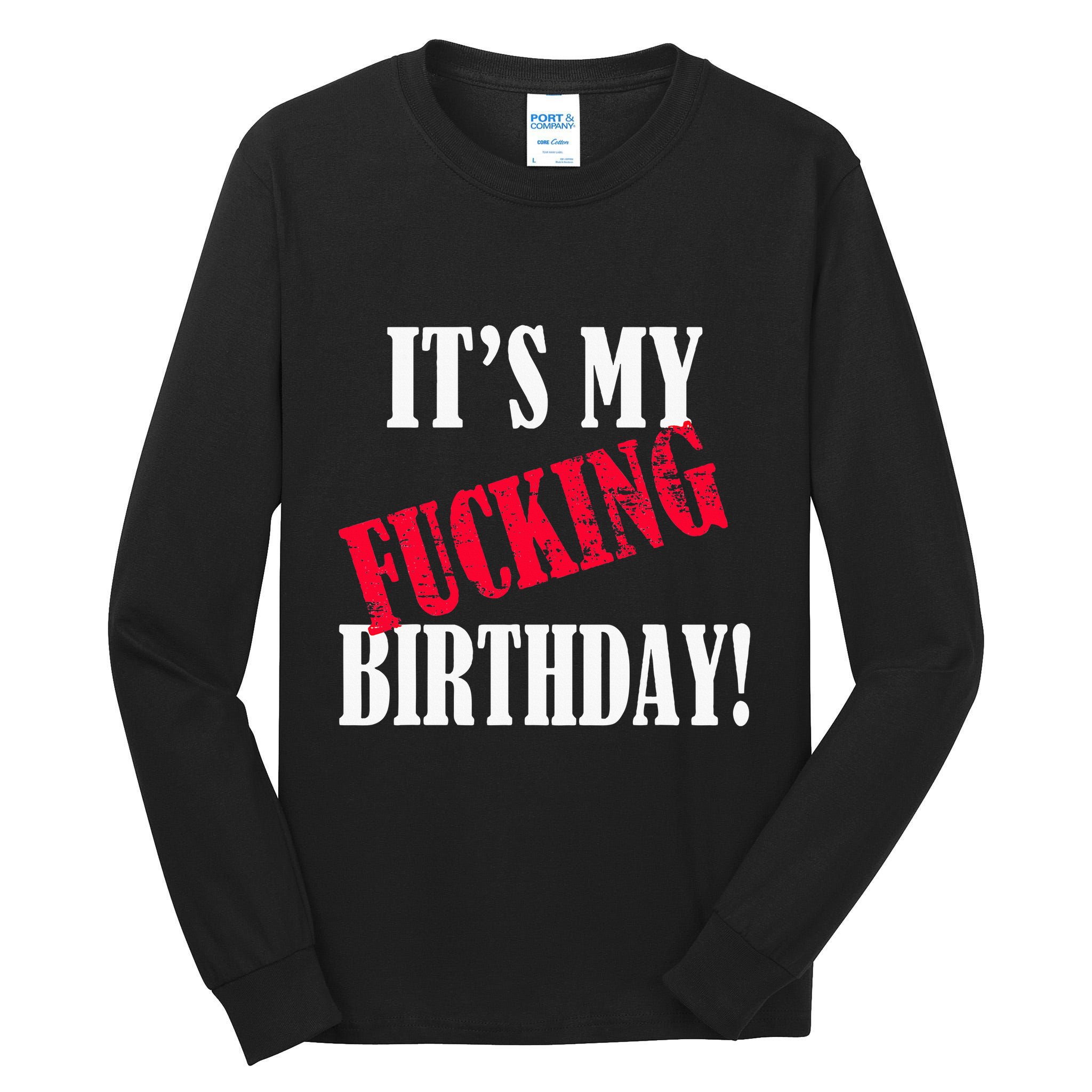 ItS My Fucking Birthday Funny Birthday Party Fuck Bday Tall Long Sleeve T-Shirt