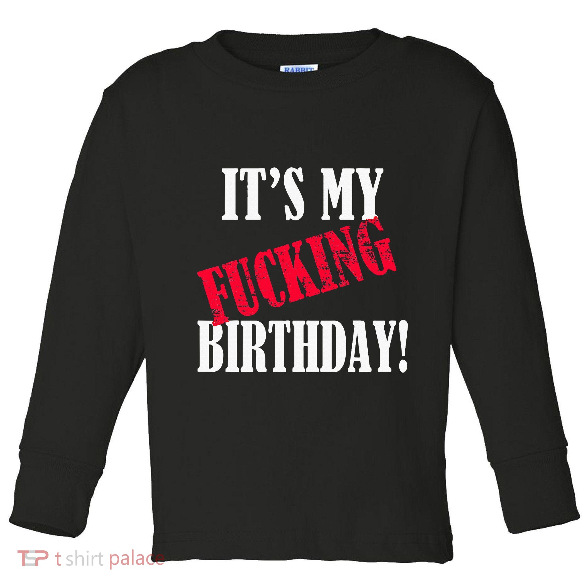 ItS My Fucking Birthday Funny Birthday Party Fuck Bday Toddler Long Sleeve Shirt