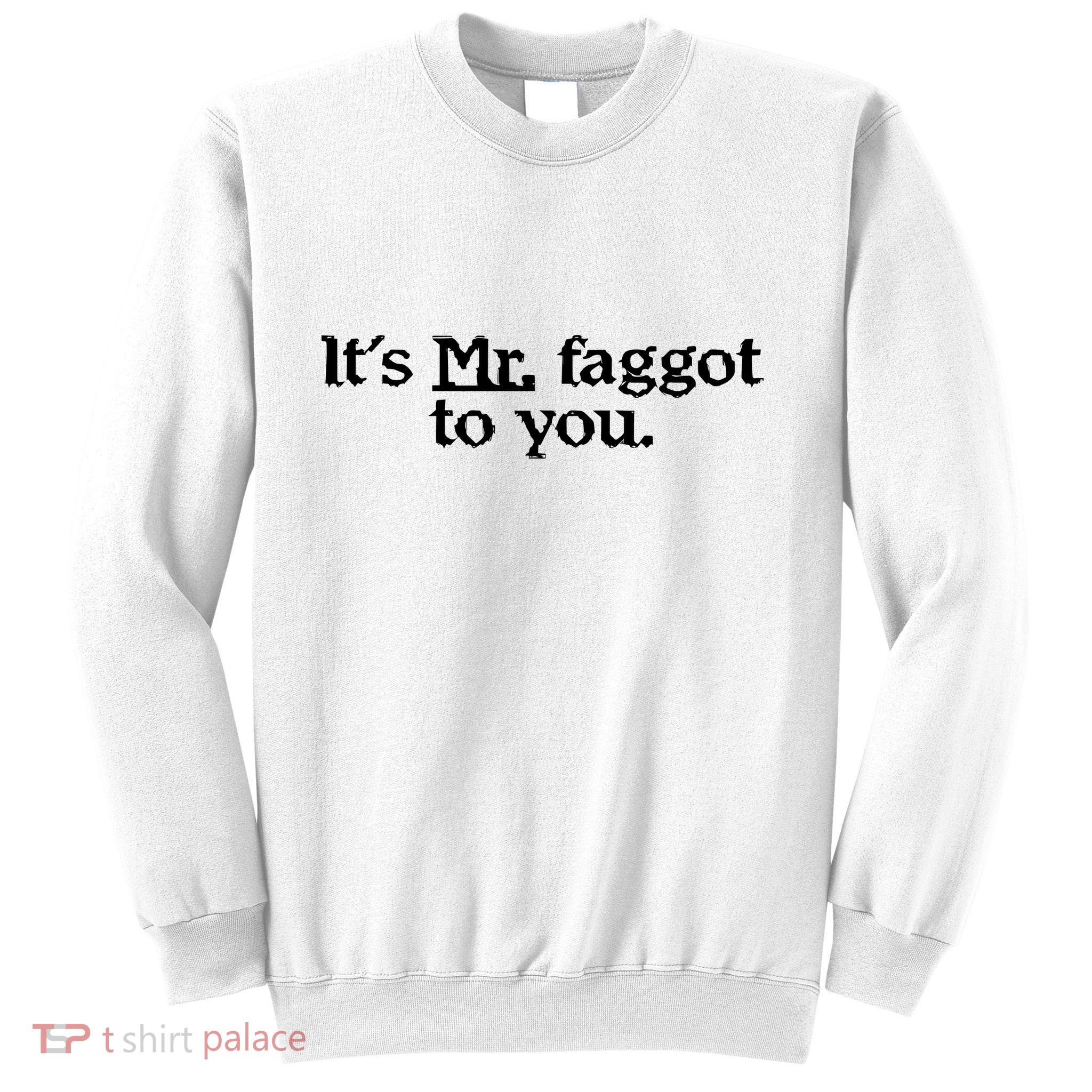 ItS Mr. Faggot To You Sweatshirt