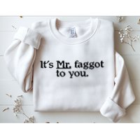 ItS Mr. Faggot To You Sweatshirt