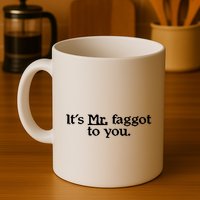 ItS Mr. Faggot To You Mug