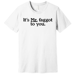 ItS Mr. Faggot To You Premium T-Shirt