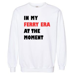 In My Ferry Era At The Moment Garment-Dyed Sweatshirt