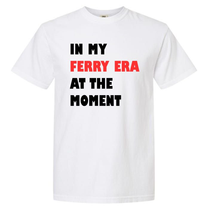 In My Ferry Era At The Moment Garment-Dyed Heavyweight T-Shirt