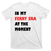 In My Ferry Era At The Moment T-Shirt