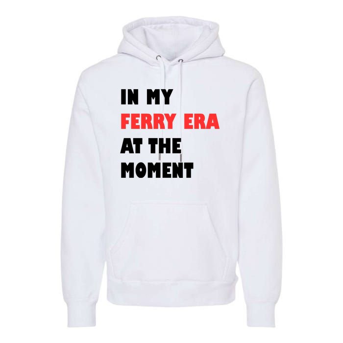 In My Ferry Era At The Moment Premium Hoodie