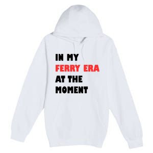 In My Ferry Era At The Moment Premium Pullover Hoodie