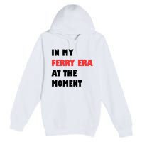 In My Ferry Era At The Moment Premium Pullover Hoodie