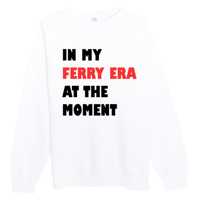 In My Ferry Era At The Moment Premium Crewneck Sweatshirt