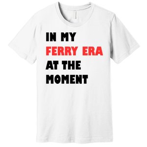 In My Ferry Era At The Moment Premium T-Shirt