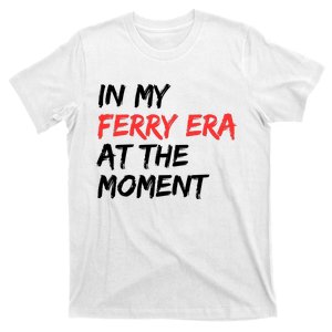 In My Ferry Era At The Moment T-Shirt