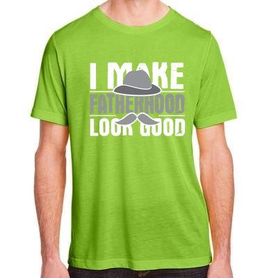 I Make Fatherhood Look Good Gift Funny Father's Day Quote Gift Adult ChromaSoft Performance T-Shirt