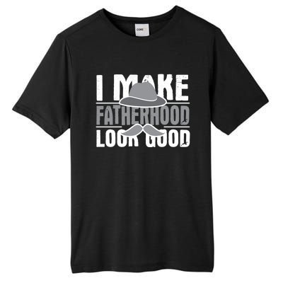 I Make Fatherhood Look Good Gift Funny Father's Day Quote Gift Tall Fusion ChromaSoft Performance T-Shirt