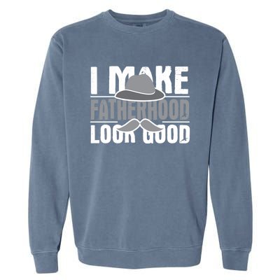 I Make Fatherhood Look Good Gift Funny Father's Day Quote Gift Garment-Dyed Sweatshirt