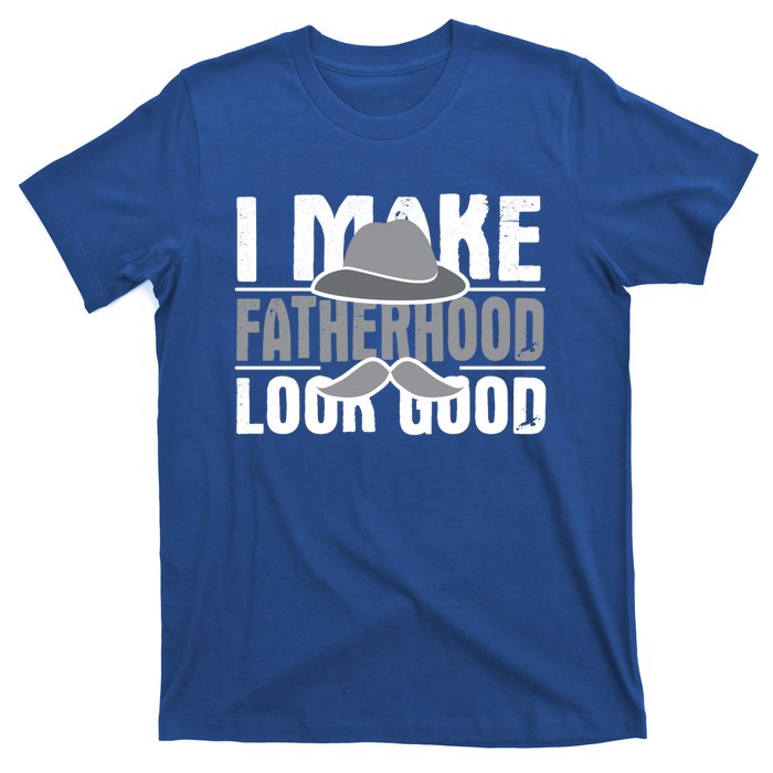 I Make Fatherhood Look Good Gift Funny Father's Day Quote Gift T-Shirt