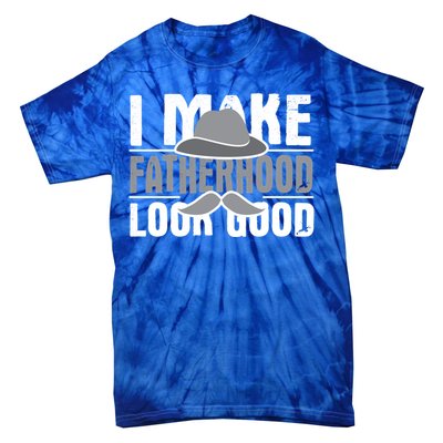 I Make Fatherhood Look Good Gift Funny Father's Day Quote Gift Tie-Dye T-Shirt