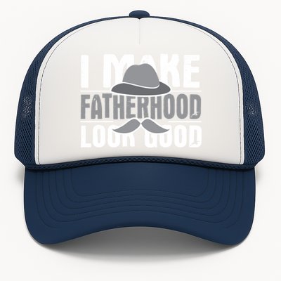 I Make Fatherhood Look Good Gift Funny Father's Day Quote Gift Trucker Hat