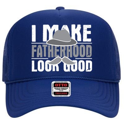 I Make Fatherhood Look Good Gift Funny Father's Day Quote Gift High Crown Mesh Back Trucker Hat