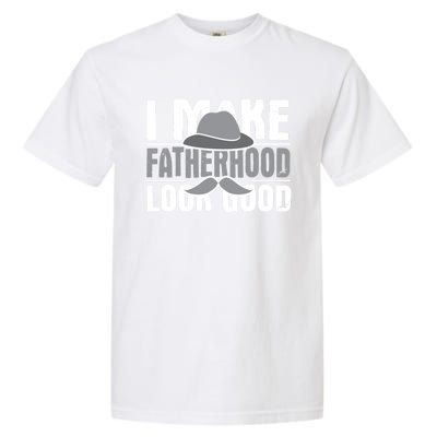 I Make Fatherhood Look Good Gift Funny Father's Day Quote Gift Garment-Dyed Heavyweight T-Shirt