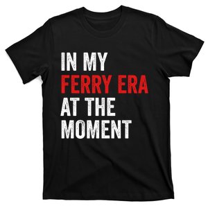 In My Ferry Era At The Moment T-Shirt