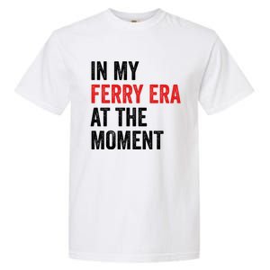 In My Ferry Era At The Moment Garment-Dyed Heavyweight T-Shirt