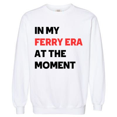 In My Ferry Era At The Moment Garment-Dyed Sweatshirt