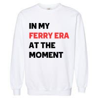 In My Ferry Era At The Moment Garment-Dyed Sweatshirt