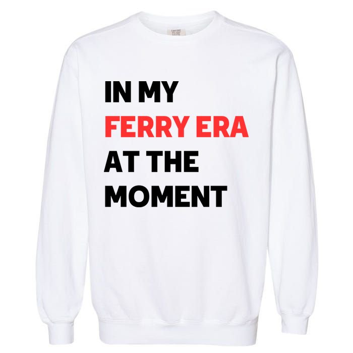 In My Ferry Era At The Moment Garment-Dyed Sweatshirt