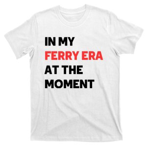 In My Ferry Era At The Moment T-Shirt