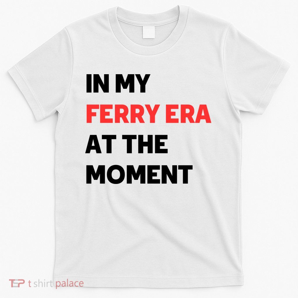 In My Ferry Era At The Moment T-Shirt