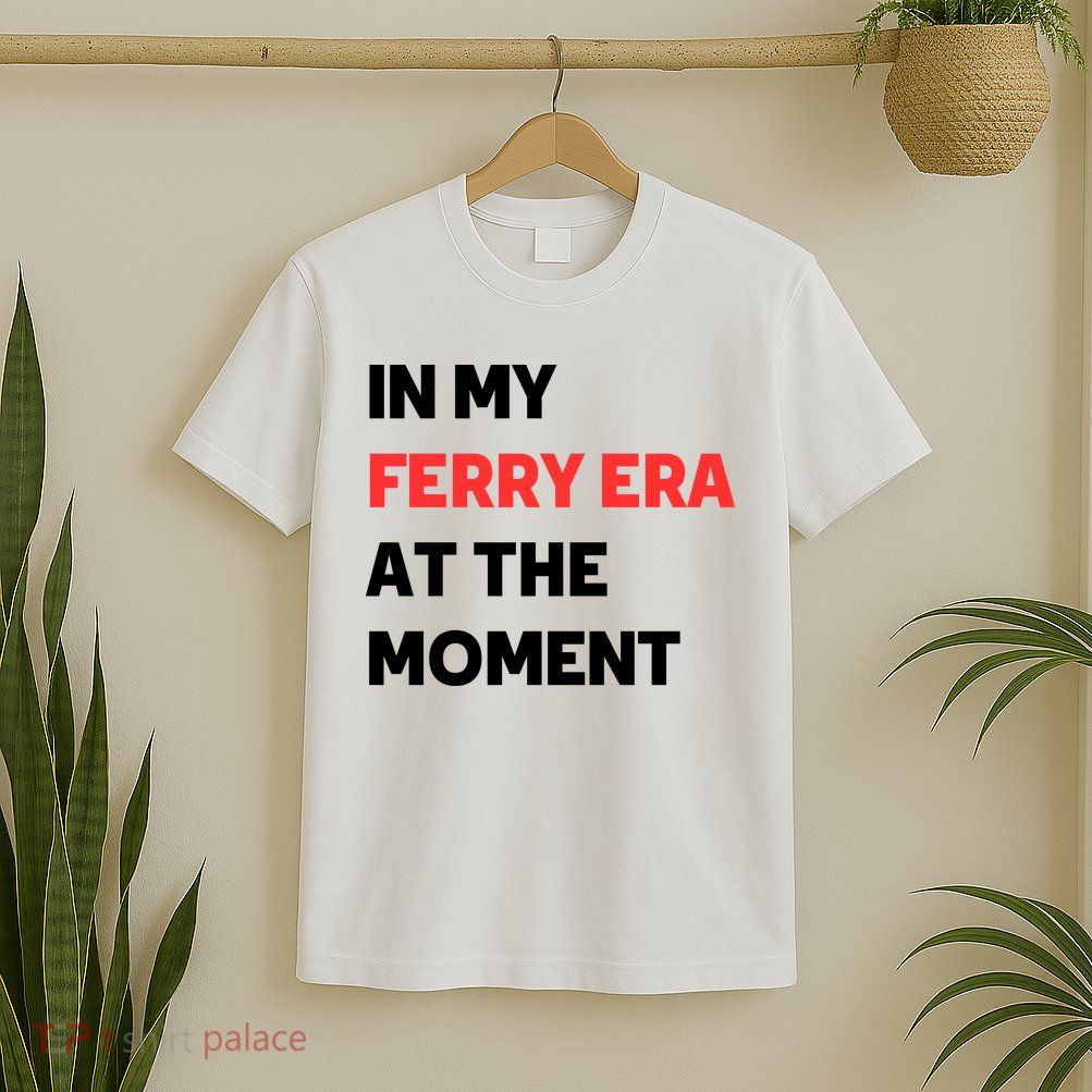 In My Ferry Era At The Moment T-Shirt