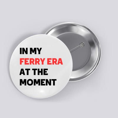 In My Ferry Era At The Moment Button