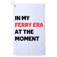 In My Ferry Era At The Moment Golf Towel
