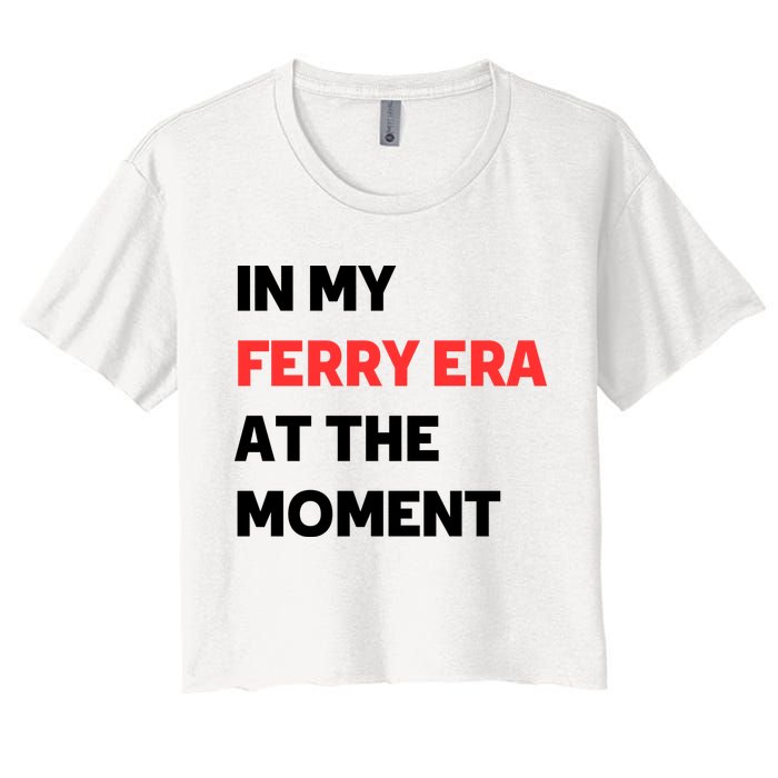 In My Ferry Era At The Moment Women's Crop Top Tee