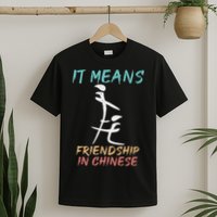 It Means Friendship In Chinese Funny Sarcasm T-Shirt