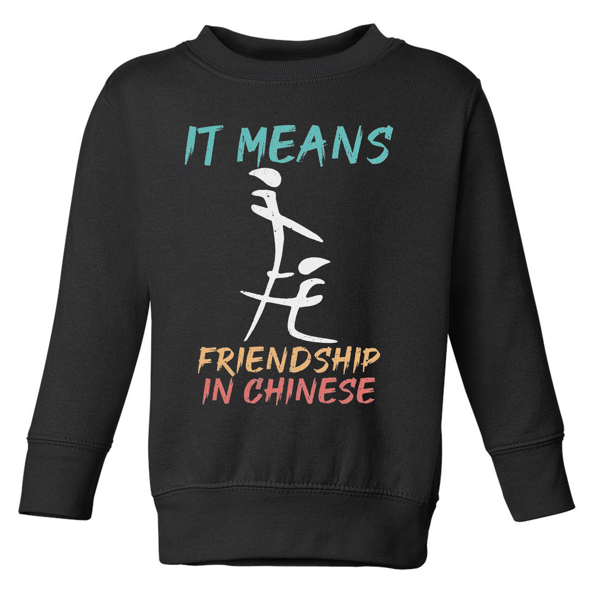 It Means Friendship In Chinese Funny Sarcasm Toddler Sweatshirt