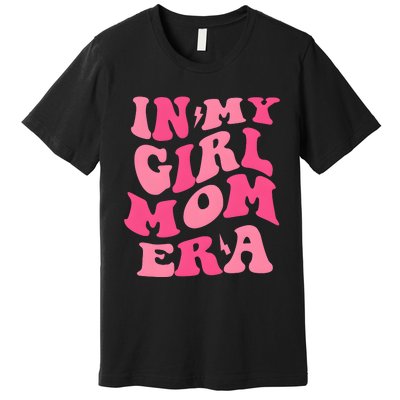 In My Girl Mom Era Mama Mothers Day Premium T-Shirt