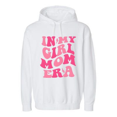 In My Girl Mom Era Mama Mothers Day Garment-Dyed Fleece Hoodie