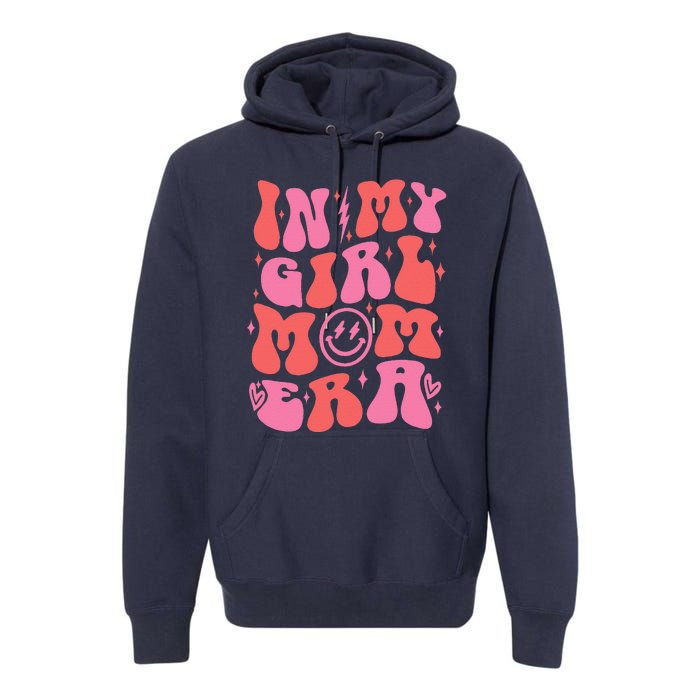 In My Girl Mom Era Retro Groovy Mom Life Happy MotherS Day Premium Hoodie