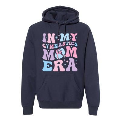 In My Gymnastics Mom Era Retro Groovy Mom Life MotherS Day Premium Hoodie