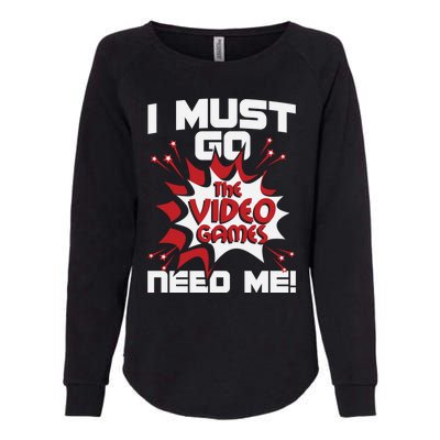 I Must Go The Video Games Need Me Gamer Retro Gaming Funny Gift Womens California Wash Sweatshirt