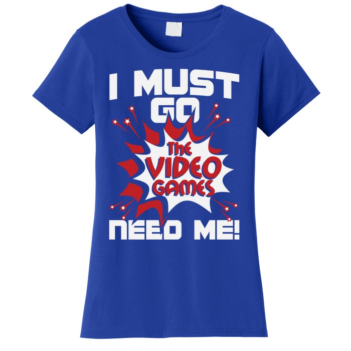 I Must Go The Video Games Need Me Gamer Retro Gaming Funny Gift Women's T-Shirt