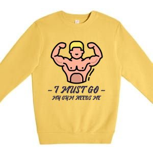 I Must Go My Gym Needs Me Cute Gift Premium Crewneck Sweatshirt